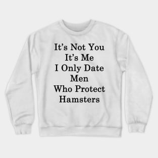 It's Not You It's Me I Only Date Men Who Protect Hamsters Crewneck Sweatshirt